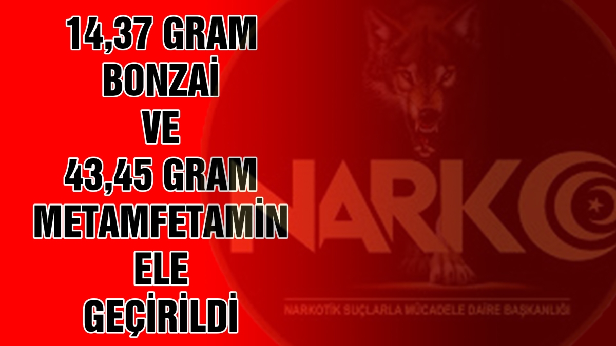 14,37 gram bonzai ve 43,45 gram metamfetamin ele geçirildi
