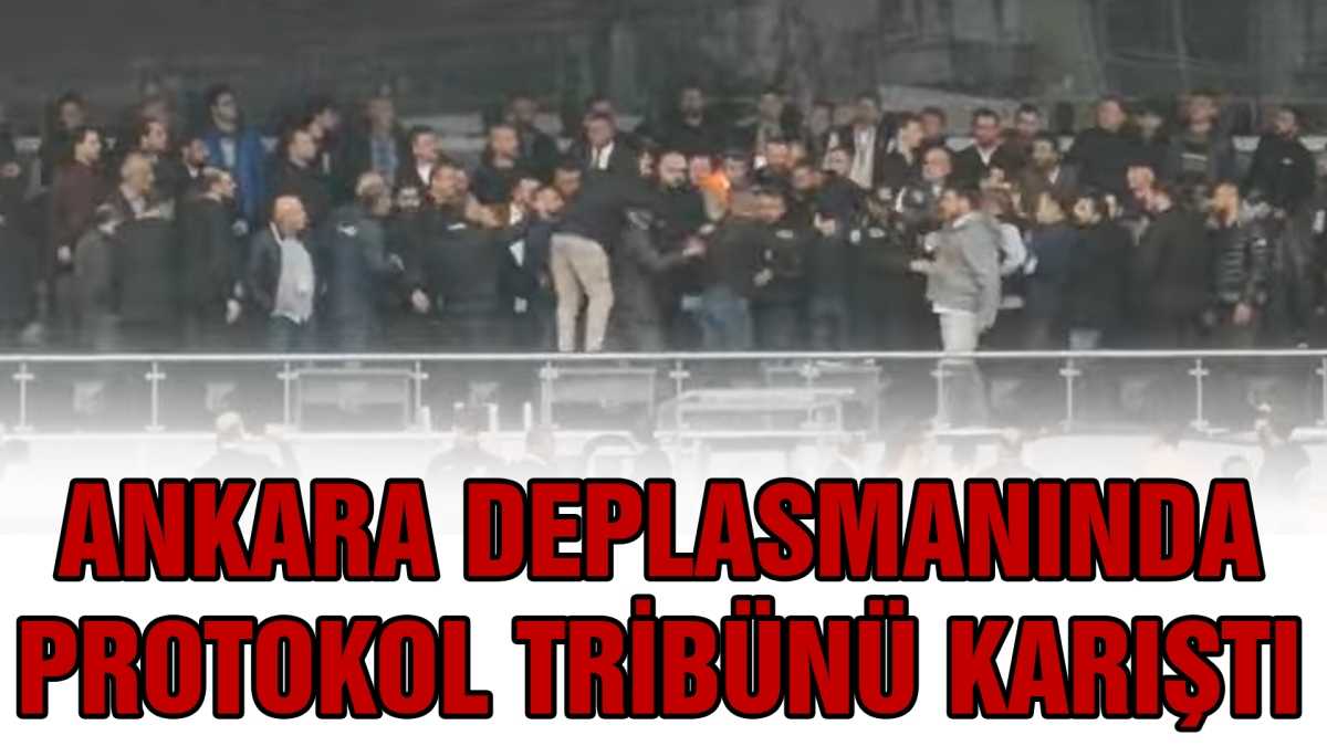 Ankara deplasmanında protokol tribünü karıştı