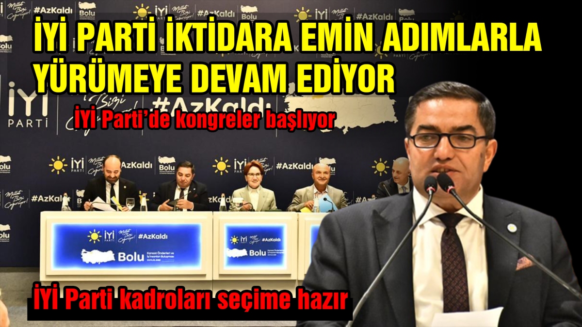 İYİ Parti iktidara emin adımlarla yürümeye devam ediyor