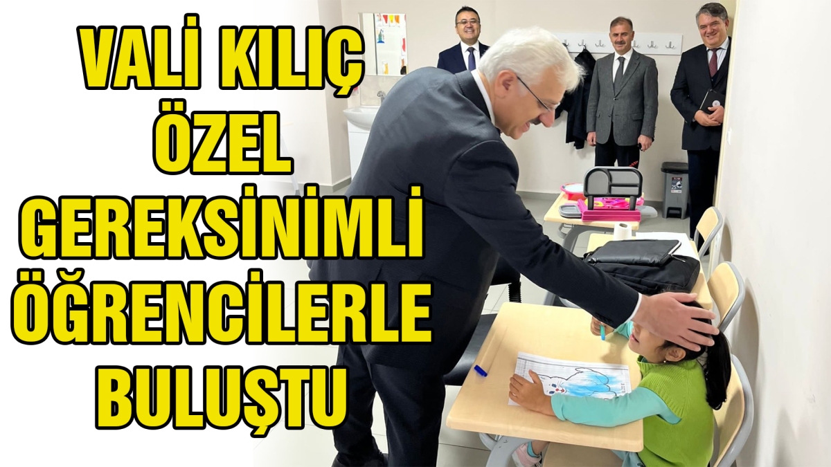 Vali Kılıç özel gereksinimli öğrencilerle buluştu