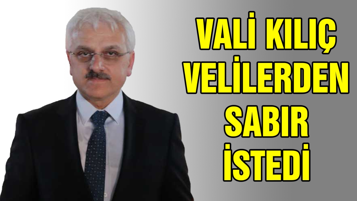 Vali Kılıç velilerden sabır istedi