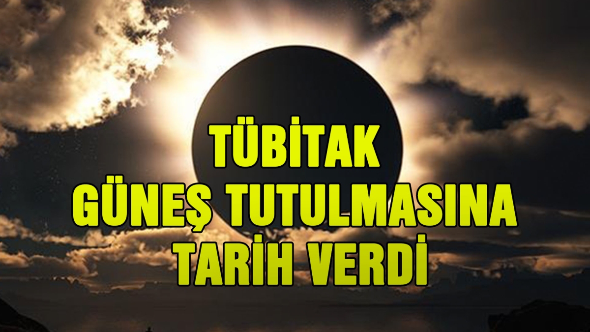 TÜBİTAK GÜNEŞ TUTULMASINA TARİH VERDİ