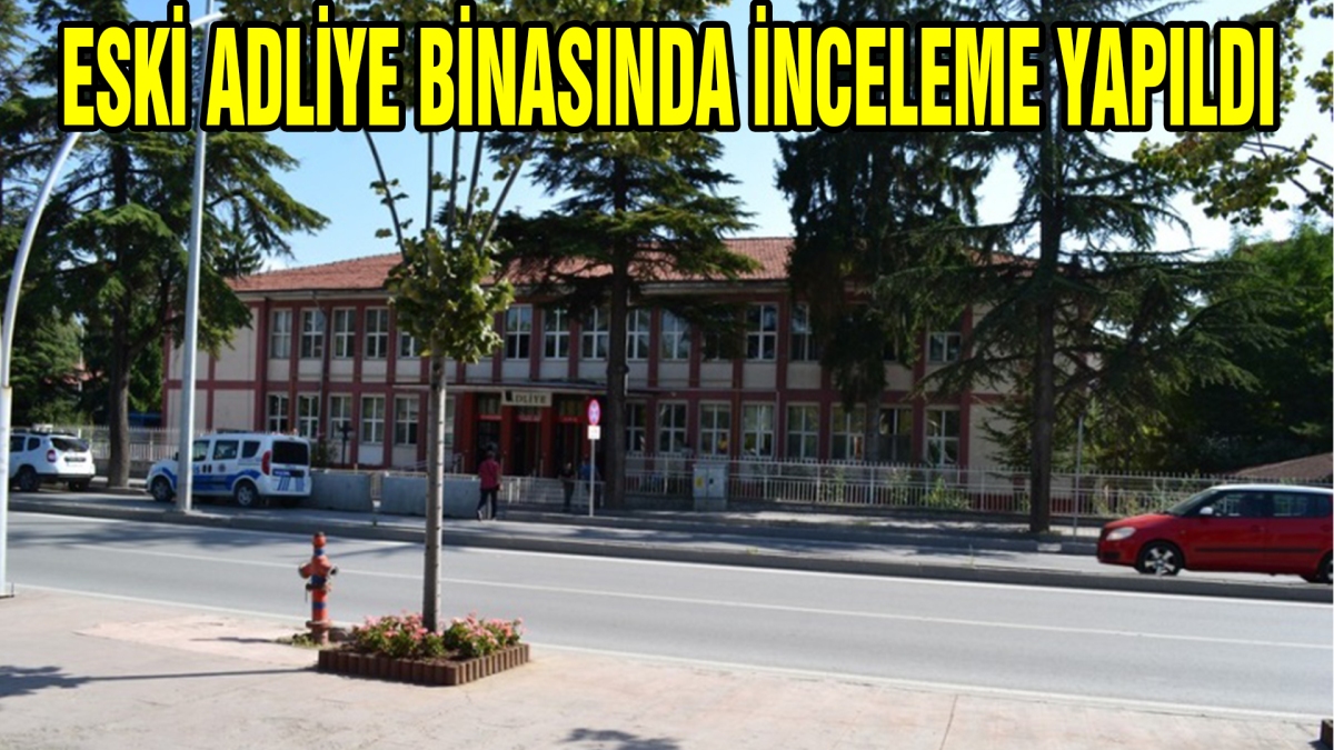 Eski adliye binasında inceleme yapıldı