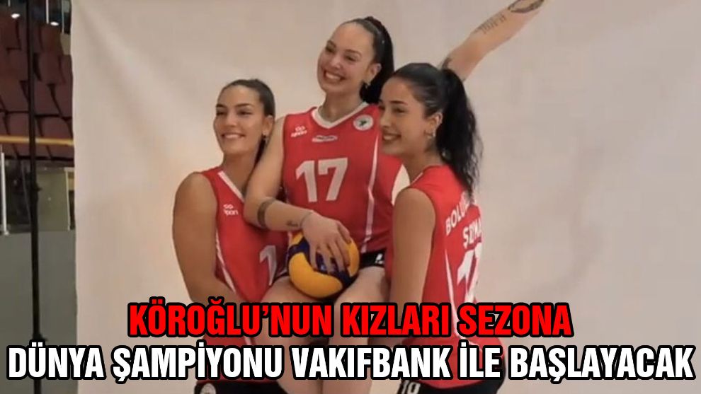 Köroğlu'nun kızları Dünya Şampiyonu Vakıfbank’ı konuk edecek