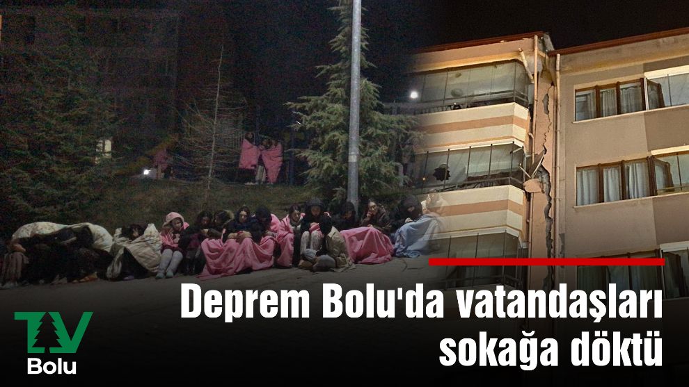 Deprem Bolu'da vatandaşları sokağa döktü