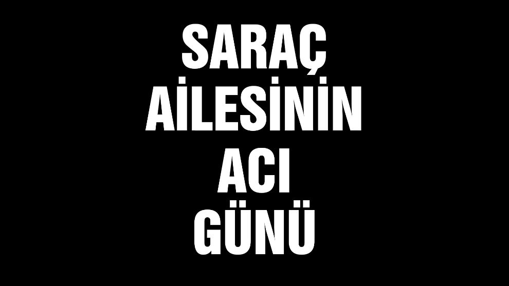 Saraç ailesinin acı günü