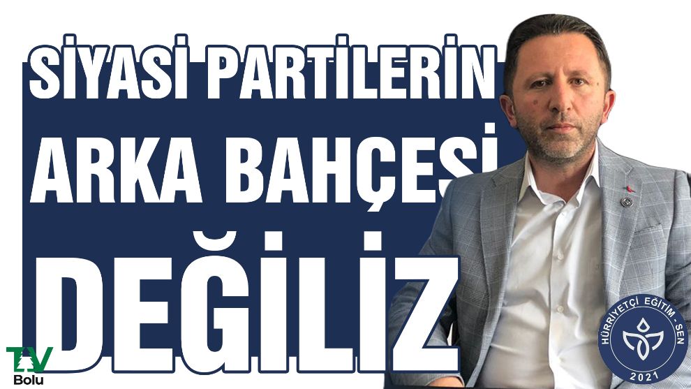 Siyasi partilerin arka bahçesi değiliz