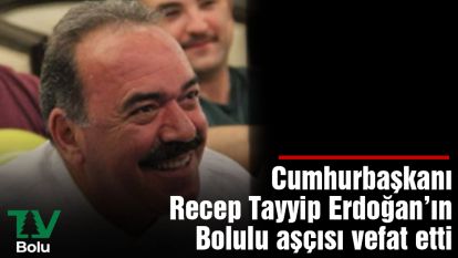 Cumhurbaşkanı Recep Tayyip Erdoğan'ın aşçısı vefat etti