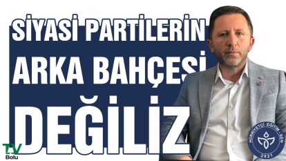 Siyasi partilerin arka bahçesi değiliz 