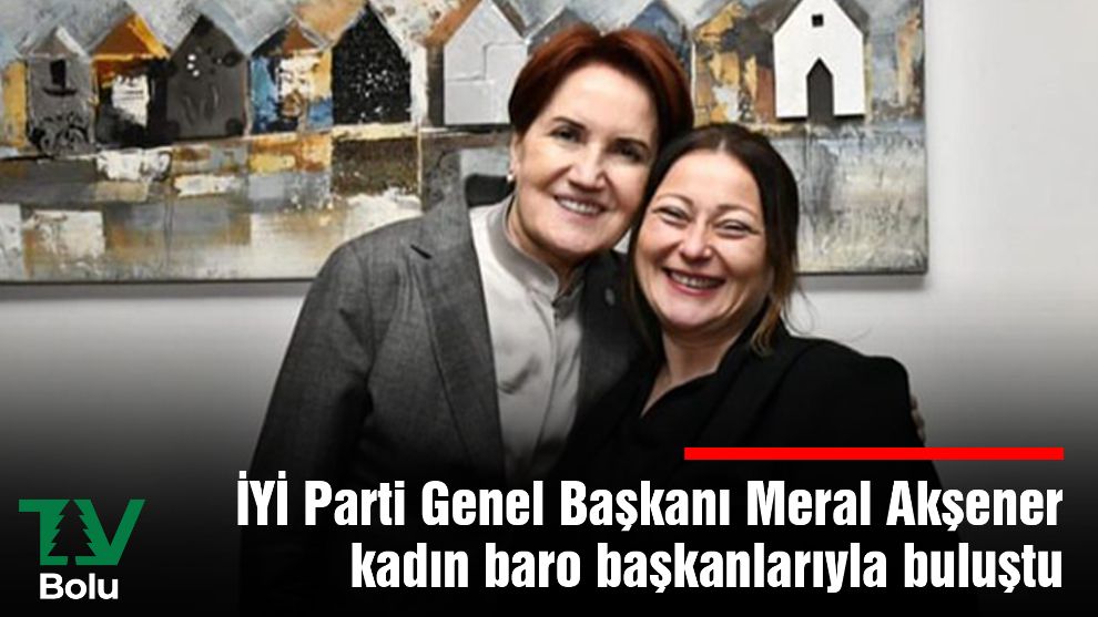 İYİ Parti Genel Başkanı Akşener kadın baro başkanlarıyla buluştu