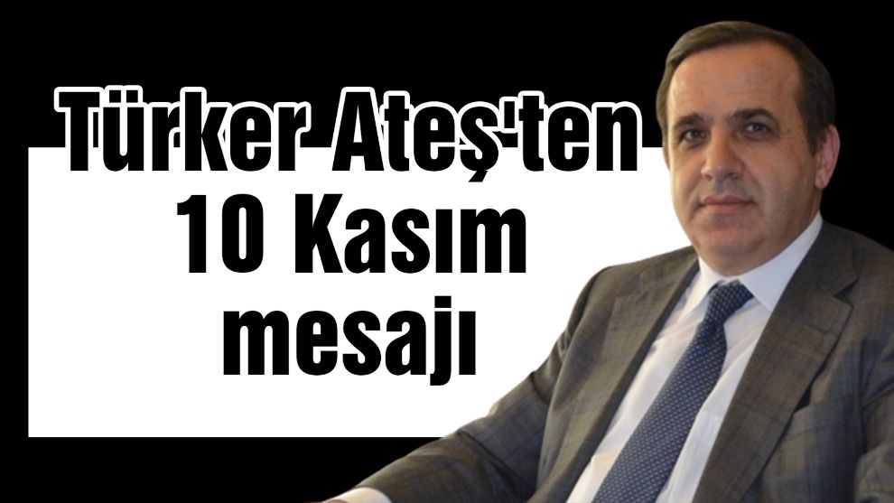 Türker Ateş'ten 10 Kasım mesajı