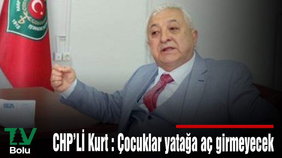 CHP'Lİ KURT: Çocuklar yatağa aç girmeyecek