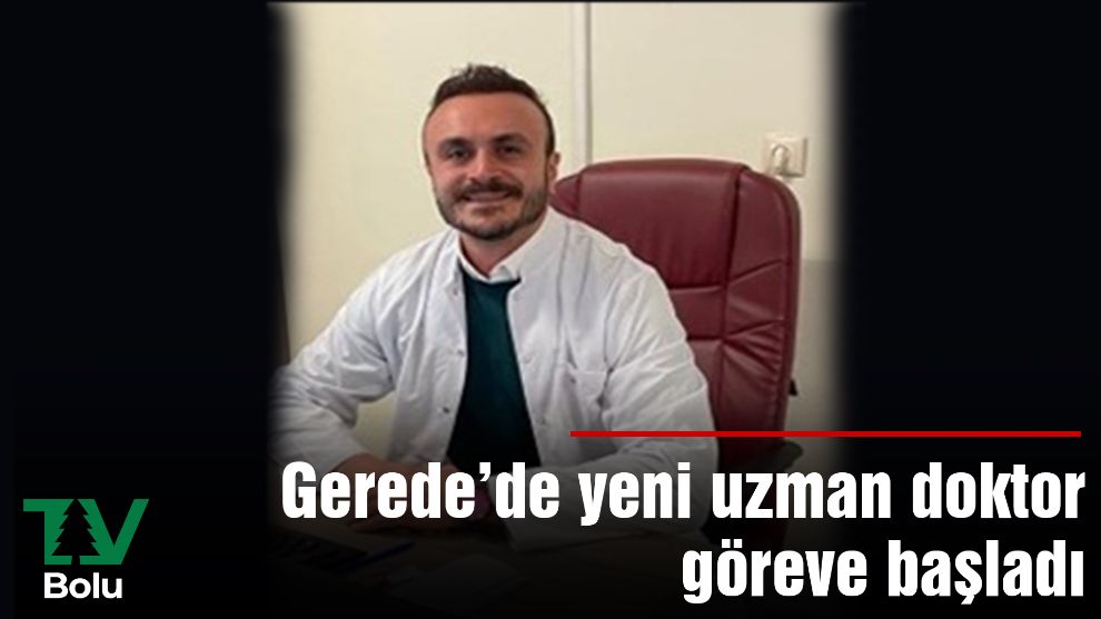 Gerede'de yeni uzman doktor göreve başladı