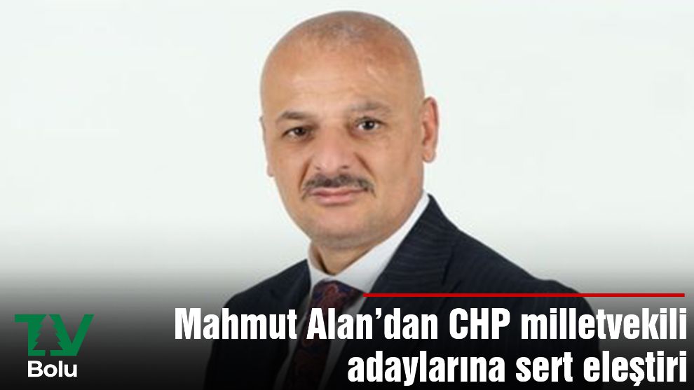 Mahmut Alan'dan CHP milletvekili adaylarına sert eleştiri