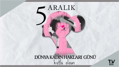 5 Aralık Dünya Kadın Hakları Gününüz Kutlu Olsun!