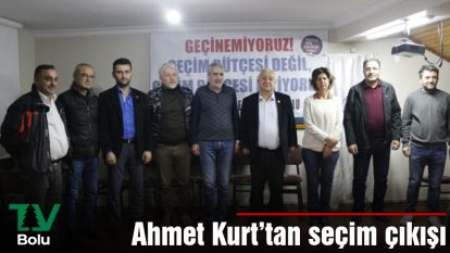 Ahmet Kurt'tan seçim çıkışı
