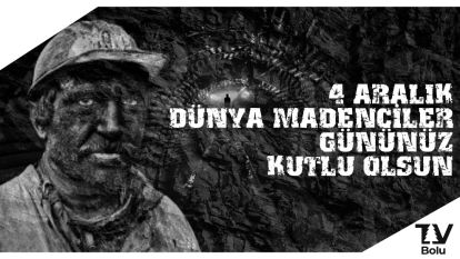 Dünya Madenciler Gününüz Kutlu Olsun!