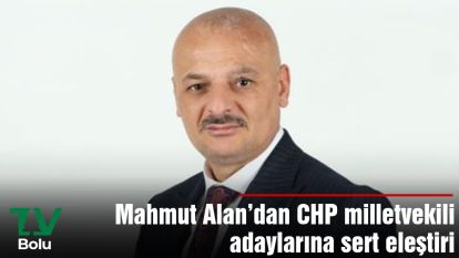 Mahmut Alan'dan CHP milletvekili adaylarına sert eleştiri