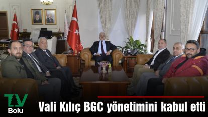 Vali Kılıç BGC yönetimini kabul etti