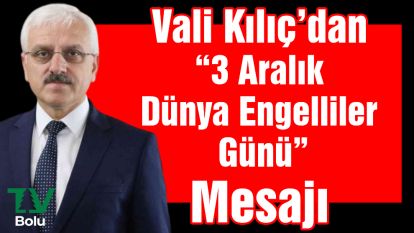 Vali Kılıç'dan “3 Aralık Dünya Engelliler Günü” Mesajı