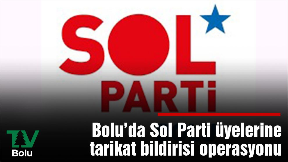 Bolu'da Sol Parti üyelerine tarikat bildirisi operasyonu