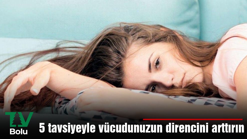 5 tavsiyeyle vücudunuzun direncini arttırın