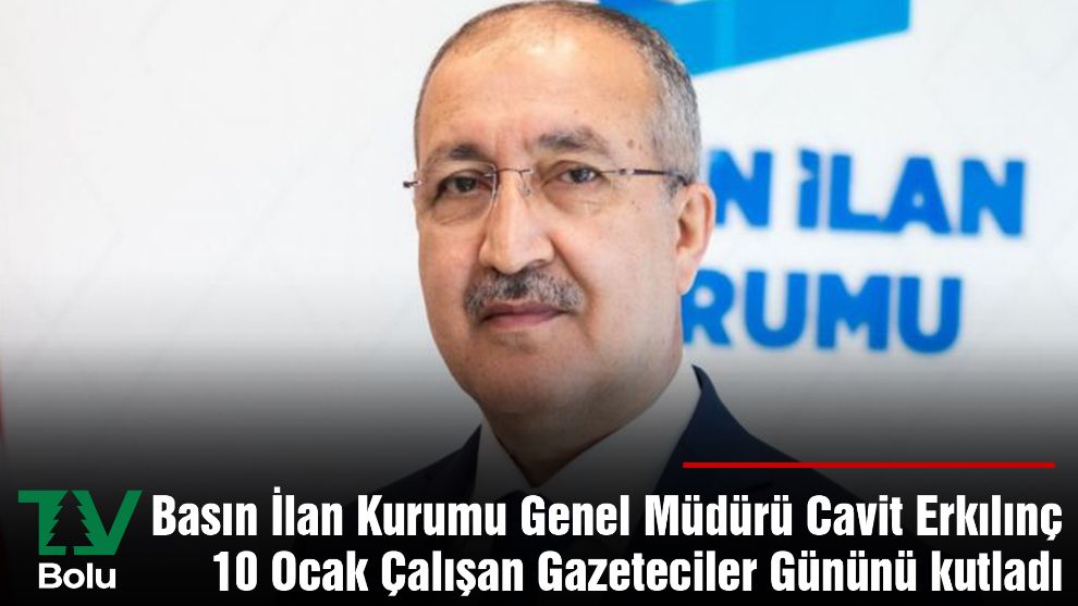 Basın İlan Kurumu Genel Müdürü Cavit Erkılınç 10 Ocak Çalışan Gazeteciler Gününü kutladı