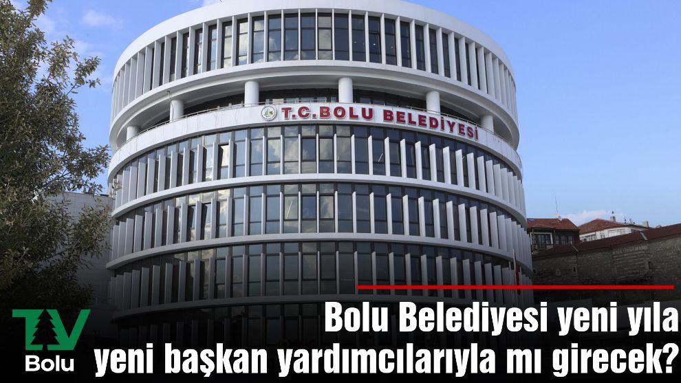 Bolu Belediyesi yeni yıla yeni başkan yardımcılarıyla mı girecek?