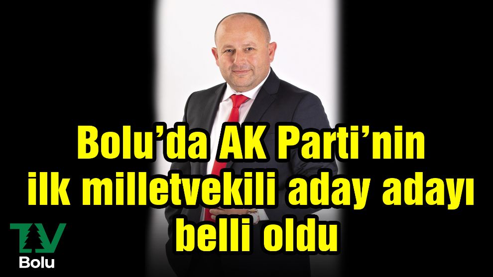 Bolu'da AK Parti'nin ilk milletvekili aday adayı belli oldu