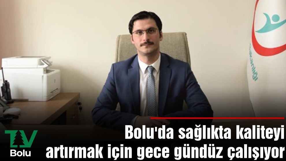 Bolu'da sağlıkta kaliteyi artırmak için gece gündüz çalışıyor