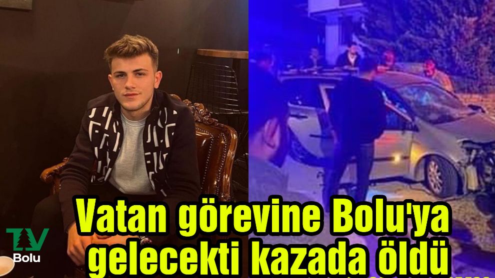 Vatan görevine Bolu'ya gelecekti kazada öldü