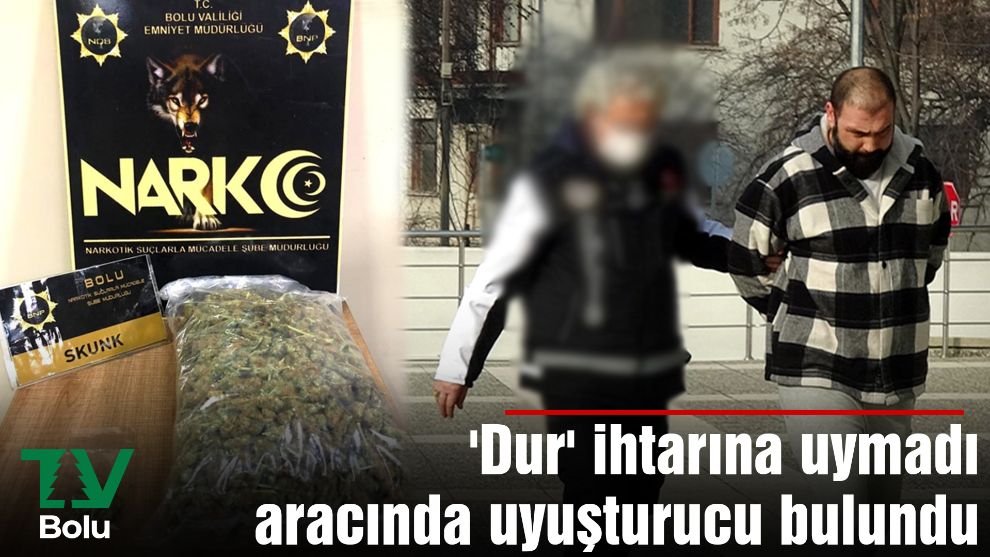 'Dur' ihtarına uymadı aracında uyuşturucu bulundu