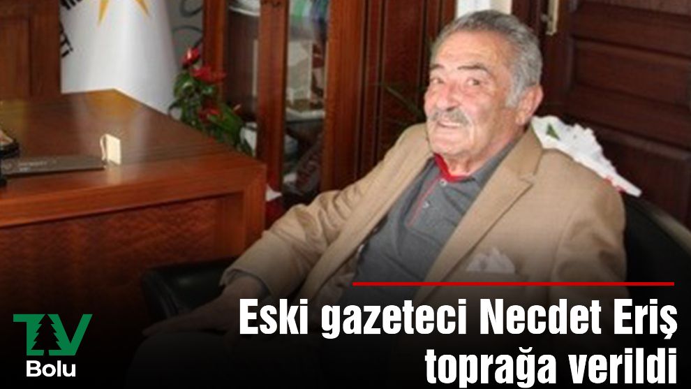 Eski gazeteci Necdet Eriş toprağa verildi