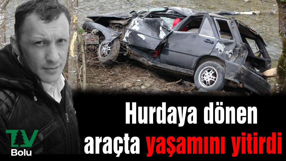Hurdaya dönen araçta yaşamını yitirdi