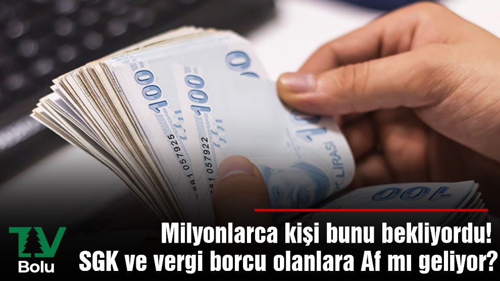 Milyonlarca kişi bunu bekliyordu! SGK ve vergi borcu olanlara Af mı geliyor?