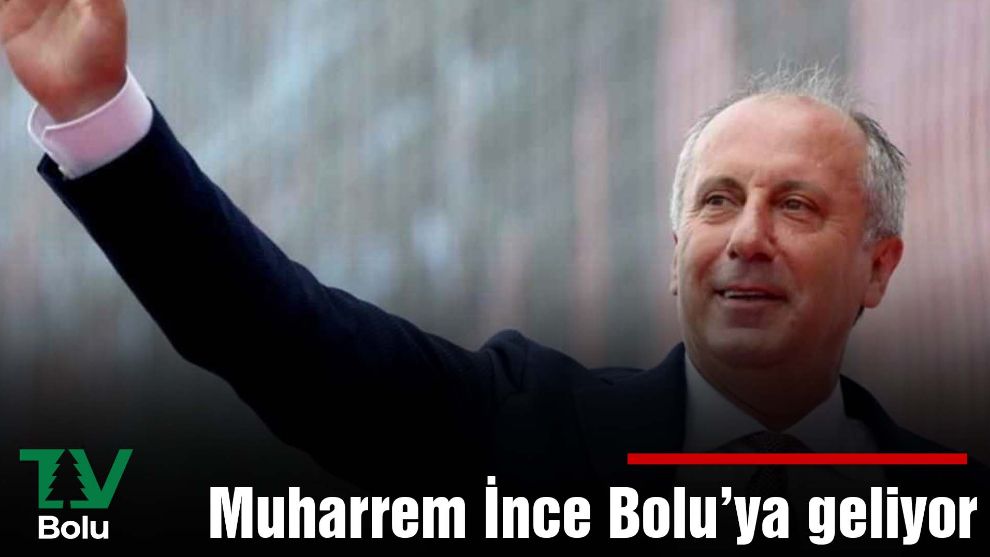 Muharrem İnce Bolu’ya geliyor