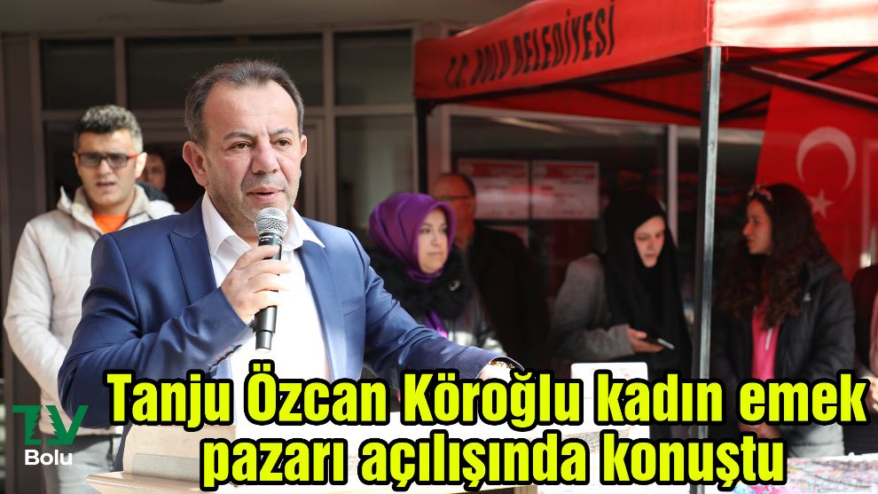 Tanju Özcan Köroğlu kadın emek pazarı açılışında konuştu