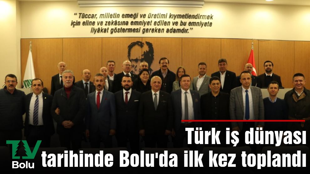 Türk iş dünyası tarihinde Bolu'da ilk kez toplandı