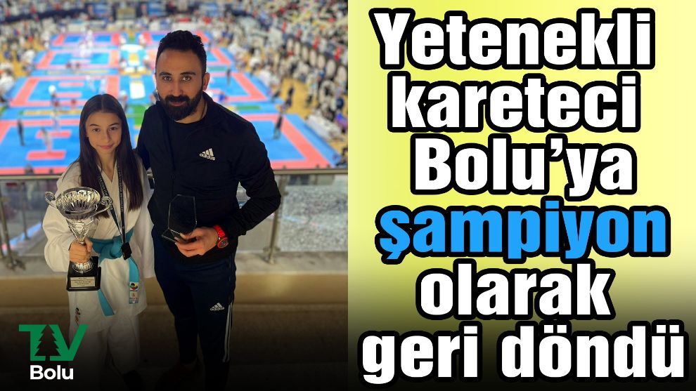 Yetenekli karateci Bolu'ya şampiyon olarak geri döndü