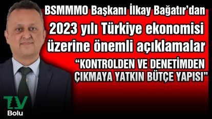 BSMMMO Başkanı Bağatır'dan 2023 yılı Türkiye ekonomisi üzerine açıklamalar