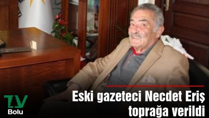 Eski gazeteci Necdet Eriş toprağa verildi