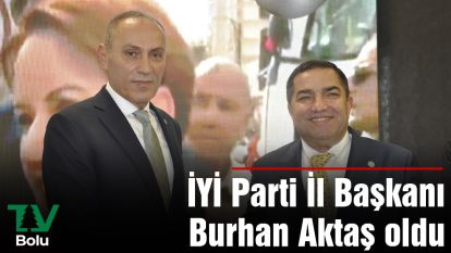 İYİ Parti İl Başkanı Burhan Aktaş oldu