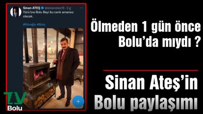 Ölmeden 1 gün önce Bolu'da mıydı?