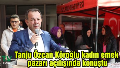 Tanju Özcan Köroğlu kadın emek pazarı açılışında konuştu