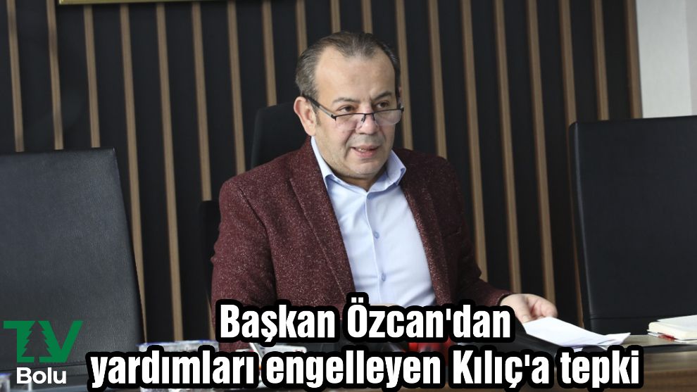 Başkan Özcan'dan yardımları engelleyen Kılıç'a tepki
