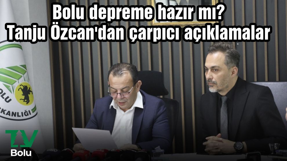 Bolu depreme hazır mı? Tanju Özcan'dan çarpıcı açıklamalar