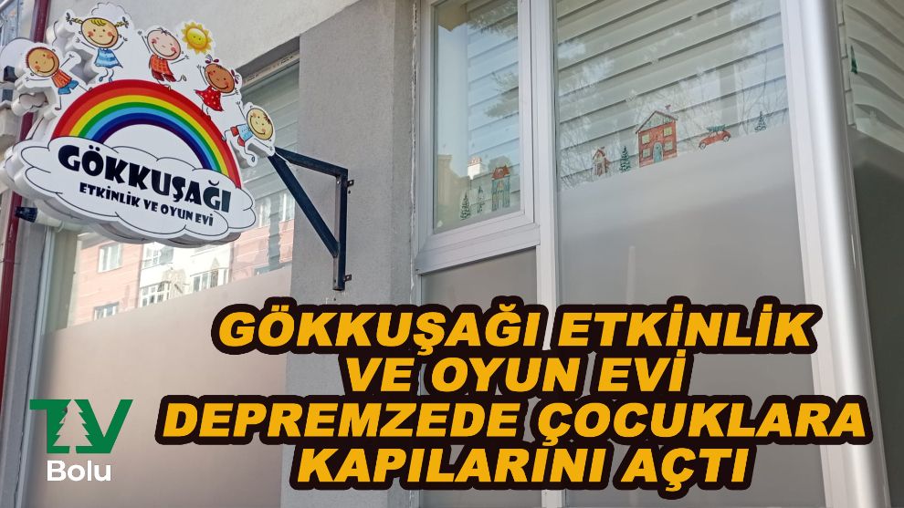 Gökkuşağı Etkinlik Ve Oyun Evi depremzede çocuklara kapılarını açtı