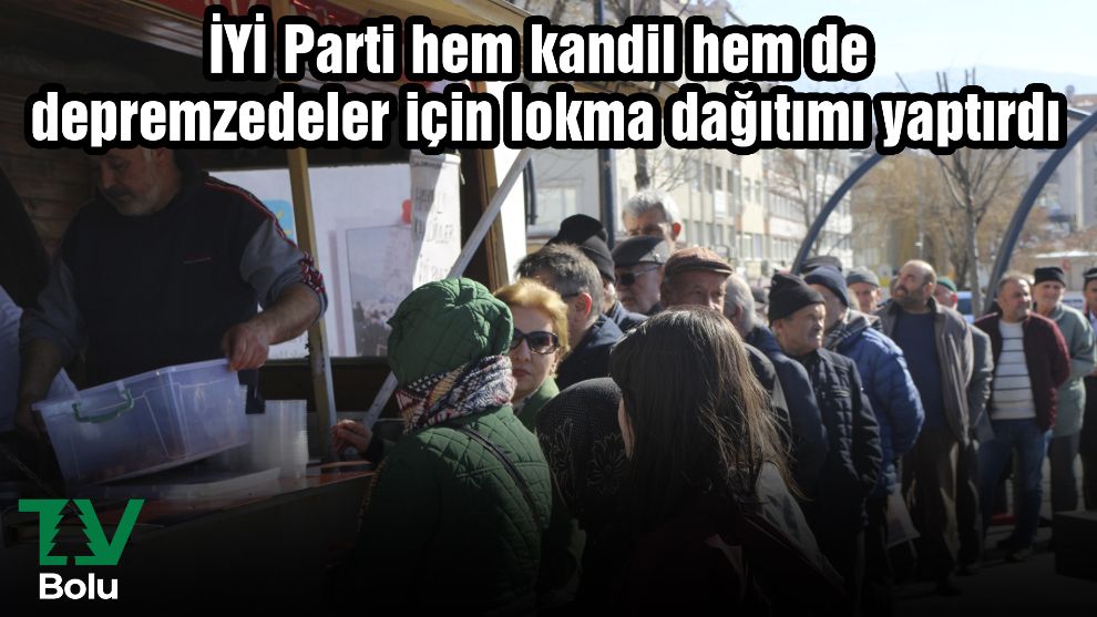 İYİ Parti hem kandil hem de depremzedeler için lokma dağıtımı yaptırdı
