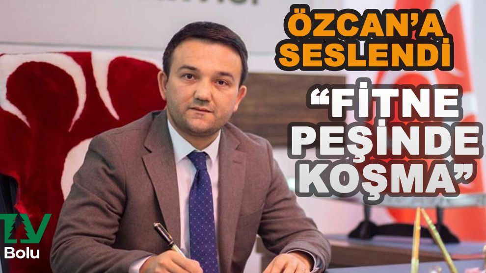 Özcan'a seslendi “Fitne peşinde koşma”