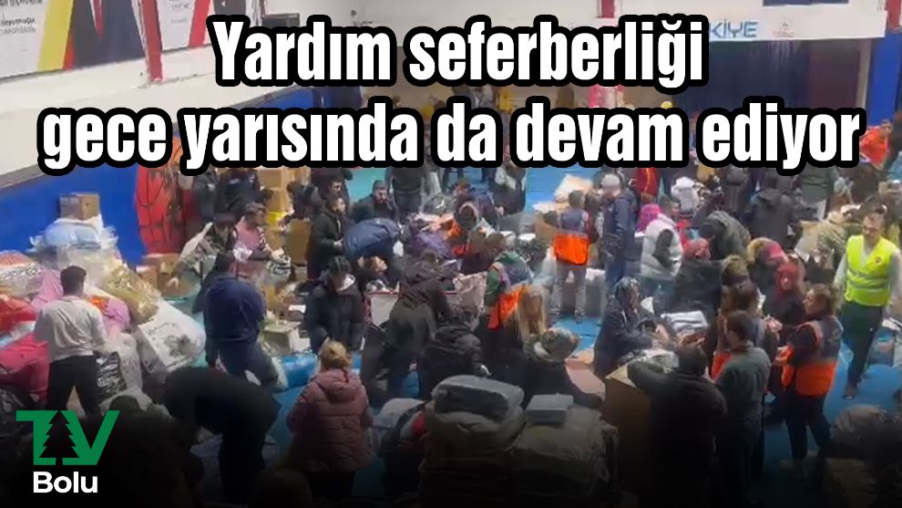 Yardım seferberliği gece yarısında da devam ediyor